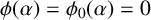 phi left parenthesis alpha right parenthesis equals phi 0 left parenthesis alpha right parenthesis equals 0