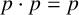 p dot p equals p