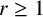r greater than or equals 1