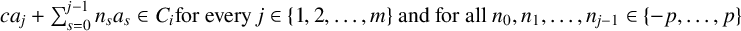 c a Subscript j Baseline plus sigma summation Underscript s equals 0 Overscript j minus 1 Endscripts n Subscript s Baseline a Subscript s Baseline element of upper C Subscript i Baseline forevery j element of StartSet 1 comma 2 comma midline horizontal ellipsis comma m EndSet andforall n 0 comma n 1 comma midline horizontal ellipsis comma n Subscript j minus 1 Baseline element of StartSet negative p comma midline horizontal ellipsis comma p EndSet
