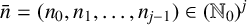 n overbar equals left parenthesis n 0 comma n 1 comma midline horizontal ellipsis comma n Subscript j minus 1 Baseline right parenthesis element of left parenthesis upper N 0 right parenthesis Superscript j