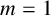 m equals 1