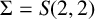 upper Sigma equals upper S left parenthesis 2 comma 2 right parenthesis