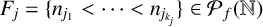 upper F Subscript j Baseline equals left brace n Subscript j 1 Baseline less than midline horizontal ellipsis less than n Subscript j Sub Subscript k Sub Sub Subscript j Sub Subscript Subscript Baseline right brace element of upper P Subscript f Baseline left parenthesis double struck upper N right parenthesis