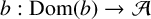 b colon upper D o m left parenthesis b right parenthesis right arrow script upper A