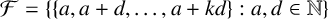 script upper F equals left brace StartSet a comma a plus d comma midline horizontal ellipsis comma a plus k d EndSet colon a comma d element of double struck upper N right brace