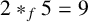 2 asterisk Subscript f Baseline 5 equals 9