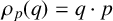 rho Subscript p Baseline left parenthesis q right parenthesis equals q dot p