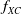 f Subscript upper X upper C