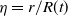 eta equals r divided by upper R left parenthesis t right parenthesis