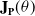 bold upper J Subscript bold upper P Baseline left parenthesis theta right parenthesis
