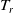 upper T Subscript r
