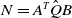 upper N equals upper A Superscript upper T Baseline ModifyingAbove upper Q With caret upper B