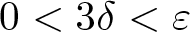 0 less than 3 delta less than epsilon