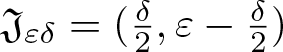 fraktur upper J epsilon delta equals left parenthesis delta 2 comma epsilon minus delta 2 right parenthesis