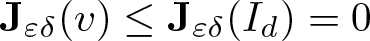 upper J epsilon delta left parenthesis v right parenthesis less than or equals upper J epsilon delta left parenthesis Id right parenthesis equals 0