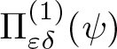 upper Pi epsilon delta left parenthesis 1 right parenthesis left parenthesis psi right parenthesis