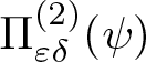 upper Pi epsilon delta left parenthesis 2 right parenthesis left parenthesis psi right parenthesis