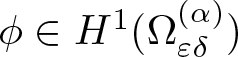 phi element of upper H 1 left parenthesis upper Omega epsilon delta left parenthesis alpha right parenthesis right parenthesis