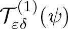 script upper T epsilon delta left parenthesis 1 right parenthesis left parenthesis psi right parenthesis