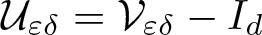 script upper U epsilon delta equals script upper V epsilon delta minus Id