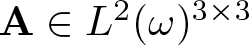 bold upper A element of upper L 2 left parenthesis omega right parenthesis 3 times 3