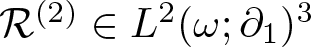 script upper R left parenthesis 2 right parenthesis element of upper L 2 left parenthesis omega semicolon partial differential 1 right parenthesis 3
