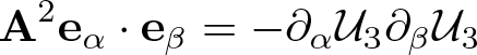 upper A 2 e alpha dot e beta equals minus partial differential alpha script upper U 3 partial differential beta script upper U 3