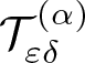 script upper T epsilon delta left parenthesis alpha right parenthesis