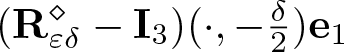 left parenthesis upper R epsilon delta diamond minus upper I 3 right parenthesis left parenthesis dot comma minus delta 2 right parenthesis e 1