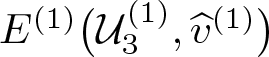 upper E left parenthesis 1 right parenthesis left parenthesis script upper U 3 left parenthesis 1 right parenthesis comma v caret left parenthesis 1 right parenthesis right parenthesis