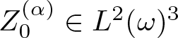 upper Z 0 left parenthesis alpha right parenthesis element of upper L 2 left parenthesis omega right parenthesis 3