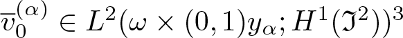 v quotation dash 0 left parenthesis alpha right parenthesis element of upper L 2 left parenthesis omega times left parenthesis 0 comma 1 right parenthesis y alpha semicolon upper H 1 left parenthesis fraktur upper I 2 right parenthesis right parenthesis 3