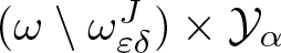 left parenthesis omega backslash omega epsilon delta upper J right parenthesis times script upper Y alpha
