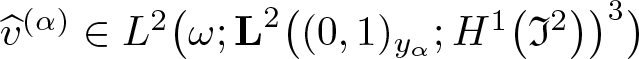 v caret left parenthesis alpha right parenthesis element of upper L 2 left parenthesis omega semicolon upper L 2 left parenthesis left parenthesis 0 comma 1 right parenthesis y alpha semicolon upper H 1 left parenthesis fraktur upper I 2 right parenthesis right parenthesis 3 right parenthesis