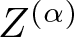 upper Z left parenthesis alpha right parenthesis
