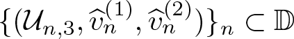 left brace left parenthesis script upper U n comma 3 comma v caret n left parenthesis 1 right parenthesis comma v caret n left parenthesis 2 right parenthesis right parenthesis right brace n subset of double struck upper D