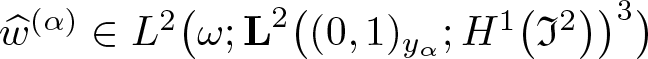 w caret left parenthesis alpha right parenthesis element of upper L 2 left parenthesis omega semicolon upper L 2 left parenthesis left parenthesis 0 comma 1 right parenthesis y alpha semicolon upper H 1 left parenthesis fraktur upper I 2 right parenthesis right parenthesis 3 right parenthesis