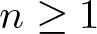 n greater than or equals 1