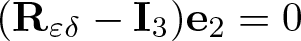 left parenthesis upper R epsilon delta minus upper I 3 right parenthesis e 2 equals 0