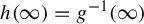 h left parenthesis infinity right parenthesis equals g Superscript negative 1 Baseline left parenthesis infinity right parenthesis