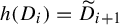 h left parenthesis upper D Subscript i Baseline right parenthesis equals upper D Subscript i plus 1 Baseline overtilde