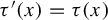 tau prime left parenthesis x right parenthesis equals tau left parenthesis x right parenthesis