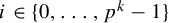 i element of StartSet 0 comma midline horizontal ellipsis comma p Superscript k Baseline minus 1 EndSet