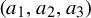 left parenthesis a 1 comma a 2 comma a 3 right parenthesis