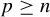 p greater than or equals n