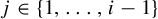 j element of StartSet 1 comma midline horizontal ellipsis comma i minus 1 EndSet