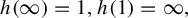 h left parenthesis infinity right parenthesis equals 1 comma h left parenthesis 1 right parenthesis equals infinity comma