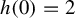 h left parenthesis 0 right parenthesis equals 2