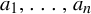 a 1 comma midline horizontal ellipsis comma a Subscript n Baseline